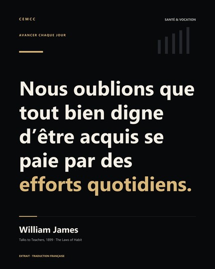 Nous oublions que tout bien digne d’être acquis se paie par des efforts quotidiens. — William James