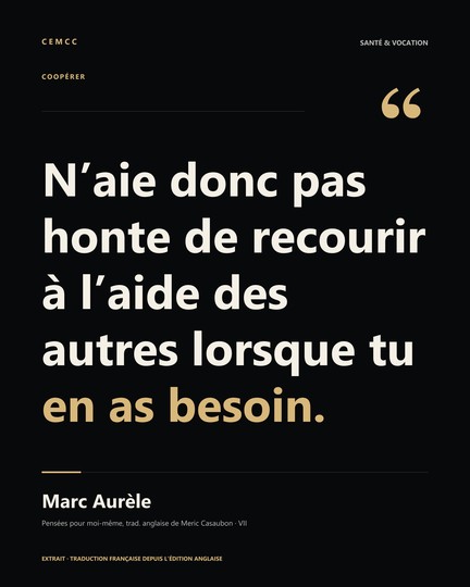 N’aie donc pas honte de recourir à l’aide des autres lorsque tu en as besoin. — Marc Aurèle