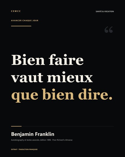 Bien faire vaut mieux que bien dire. — Benjamin Franklin