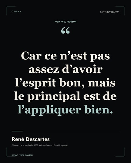 Car ce n’est pas assez d’avoir l’esprit bon, mais le principal est de l’appliquer bien. — René Descartes