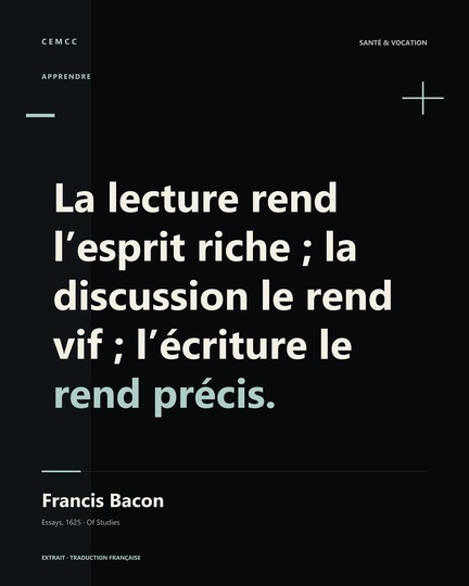 La lecture rend l’esprit riche ; la discussion le rend vif ; l’écriture le rend précis. — Francis Bacon