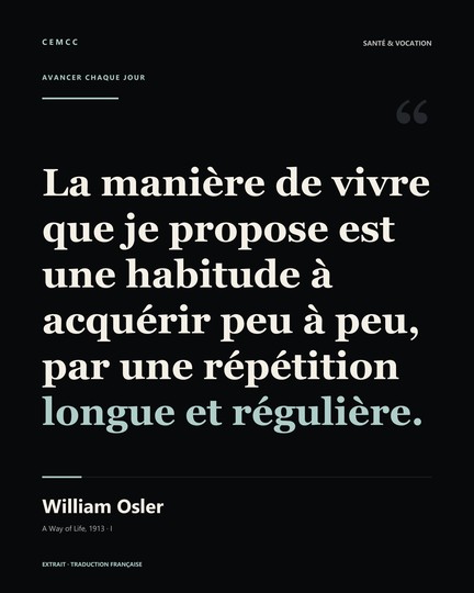 La manière de vivre que je propose est une habitude à acquérir peu à peu, par une répétition longue et régulière. — William Osler