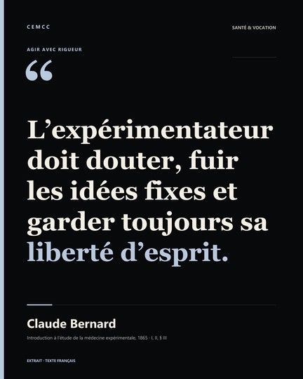 L’expérimentateur doit douter, fuir les idées fixes et garder toujours sa liberté d’esprit. — Claude Bernard