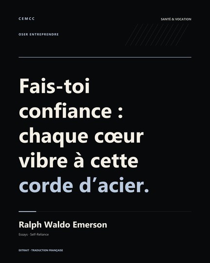 Fais-toi confiance : chaque cœur vibre à cette corde d’acier. — Ralph Waldo Emerson