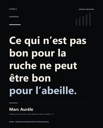 Ce qui n’est pas bon pour la ruche ne peut être bon pour l’abeille. — Marc Aurèle