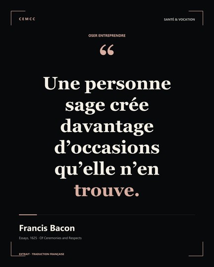 Une personne sage crée davantage d’occasions qu’elle n’en trouve. — Francis Bacon