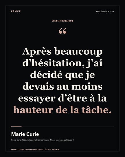 Après beaucoup d’hésitation, j’ai décidé que je devais au moins essayer d’être à la hauteur de la tâche. — Marie Curie