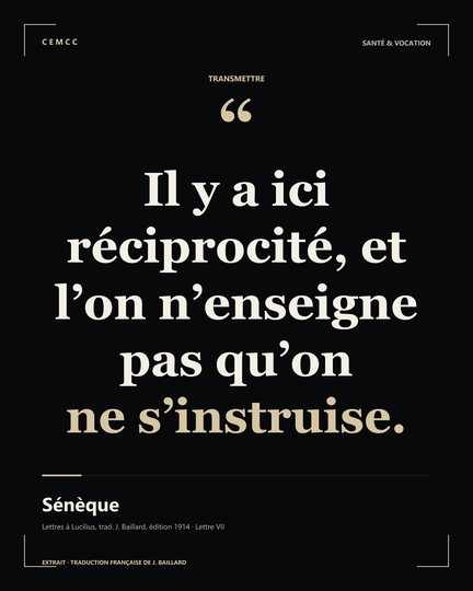 Il y a ici réciprocité, et l’on n’enseigne pas qu’on ne s’instruise. — Sénèque