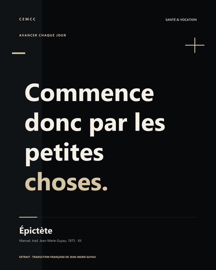 Commence donc par les petites choses. — Épictète