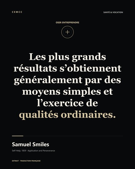 Les plus grands résultats s’obtiennent généralement par des moyens simples et l’exercice de qualités ordinaires. — Samuel Smiles