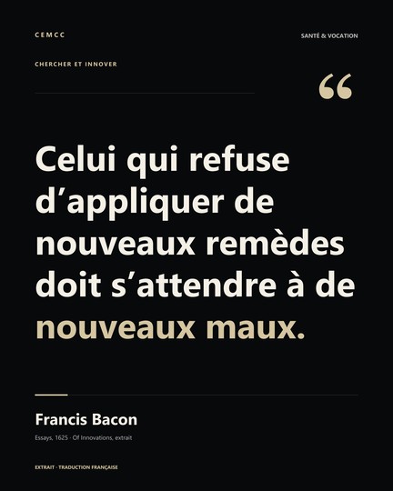 Celui qui refuse d’appliquer de nouveaux remèdes doit s’attendre à de nouveaux maux. — Francis Bacon