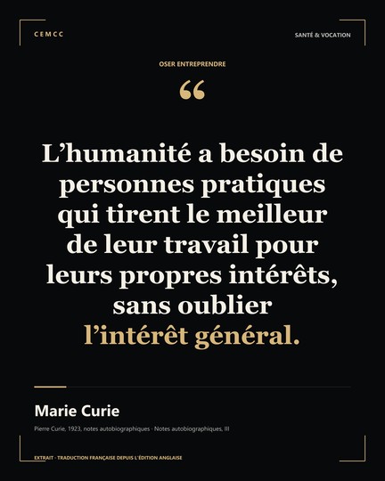 L’humanité a besoin de personnes pratiques qui tirent le meilleur de leur travail pour leurs propres intérêts, sans oublier l’intérêt général. — Marie Curie