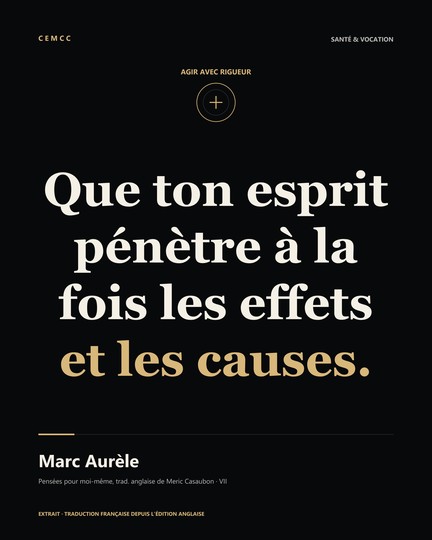 Que ton esprit pénètre à la fois les effets et les causes. — Marc Aurèle