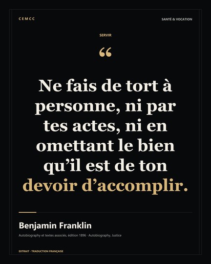 Ne fais de tort à personne, ni par tes actes, ni en omettant le bien qu’il est de ton devoir d’accomplir. — Benjamin Franklin