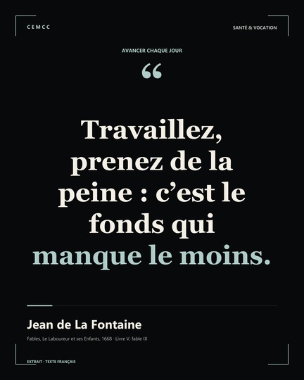 Travaillez, prenez de la peine : c’est le fonds qui manque le moins. — Jean de La Fontaine