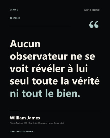 Aucun observateur ne se voit révéler à lui seul toute la vérité ni tout le bien. — William James