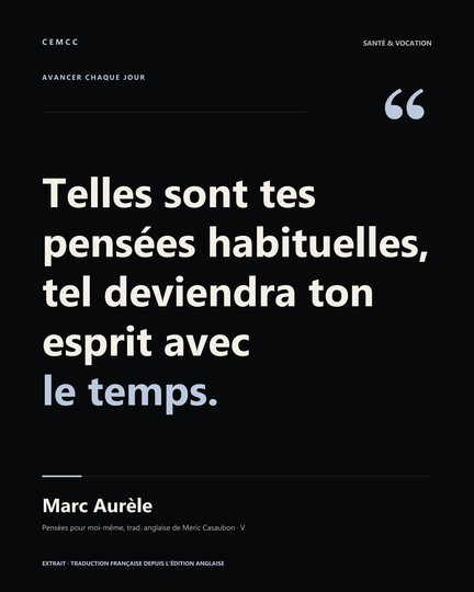 Telles sont tes pensées habituelles, tel deviendra ton esprit avec le temps. — Marc Aurèle
