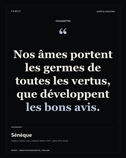 Nos âmes portent les germes de toutes les vertus, que développent les bons avis. — Sénèque