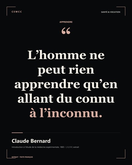 L’homme ne peut rien apprendre qu’en allant du connu à l’inconnu. — Claude Bernard