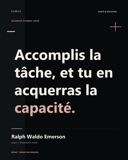 Accomplis la tâche, et tu en acquerras la capacité. — Ralph Waldo Emerson
