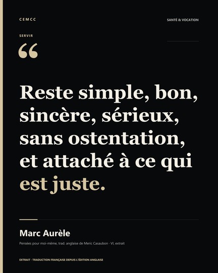 Reste simple, bon, sincère, sérieux, sans ostentation, et attaché à ce qui est juste. — Marc Aurèle