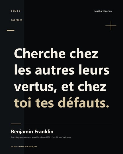 Cherche chez les autres leurs vertus, et chez toi tes défauts. — Benjamin Franklin