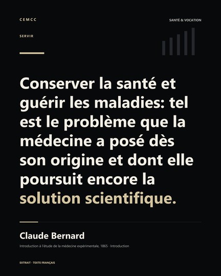 Conserver la santé et guérir les maladies: tel est le problème que la médecine a posé dès son origine et dont elle poursuit encore la solution scientifique. — Claude Bernard