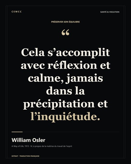 Cela s’accomplit avec réflexion et calme, jamais dans la précipitation et l’inquiétude. — William Osler