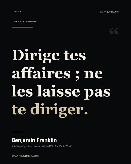 Dirige tes affaires ; ne les laisse pas te diriger. — Benjamin Franklin